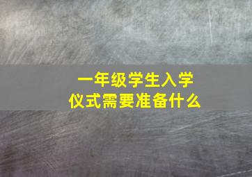 一年级学生入学仪式需要准备什么