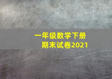 一年级数学下册期末试卷2021