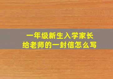 一年级新生入学家长给老师的一封信怎么写