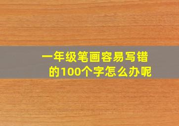 一年级笔画容易写错的100个字怎么办呢