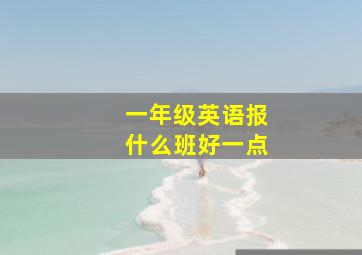 一年级英语报什么班好一点