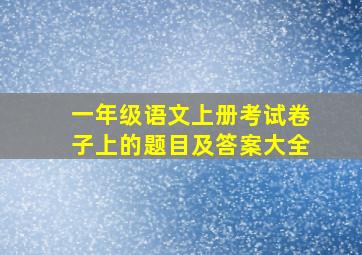 一年级语文上册考试卷子上的题目及答案大全