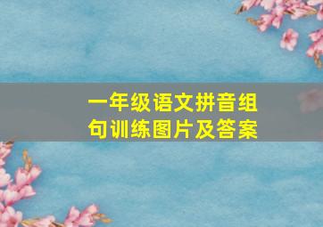 一年级语文拼音组句训练图片及答案