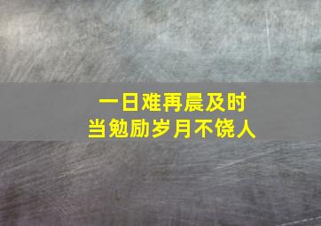 一日难再晨及时当勉励岁月不饶人