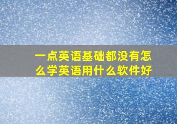 一点英语基础都没有怎么学英语用什么软件好