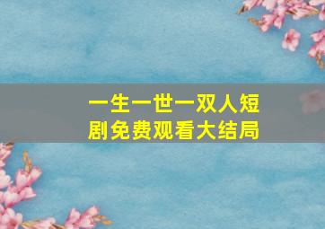 一生一世一双人短剧免费观看大结局