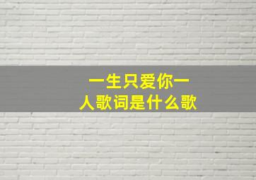 一生只爱你一人歌词是什么歌