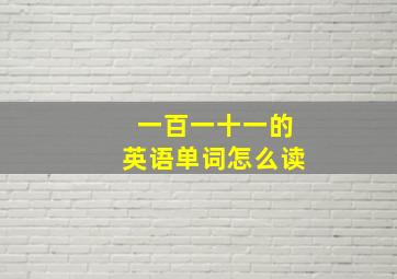 一百一十一的英语单词怎么读