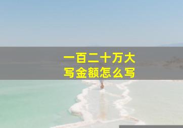 一百二十万大写金额怎么写