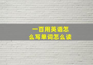 一百用英语怎么写单词怎么读