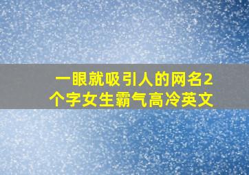 一眼就吸引人的网名2个字女生霸气高冷英文