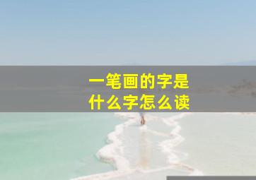 一笔画的字是什么字怎么读