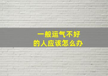 一般运气不好的人应该怎么办