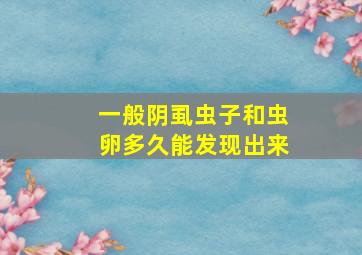 一般阴虱虫子和虫卵多久能发现出来