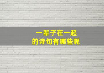 一辈子在一起的诗句有哪些呢