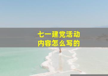 七一建党活动内容怎么写的