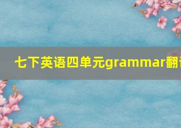 七下英语四单元grammar翻译