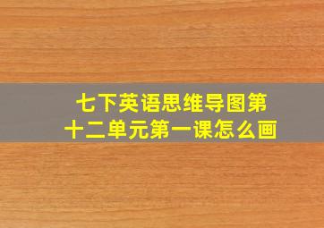 七下英语思维导图第十二单元第一课怎么画