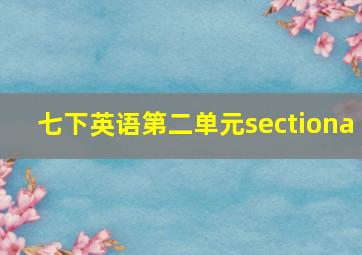 七下英语第二单元sectiona