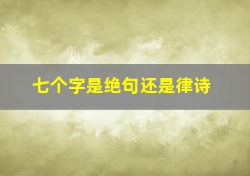 七个字是绝句还是律诗