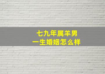 七九年属羊男一生婚姻怎么样