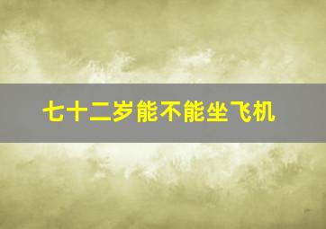 七十二岁能不能坐飞机