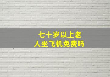 七十岁以上老人坐飞机免费吗