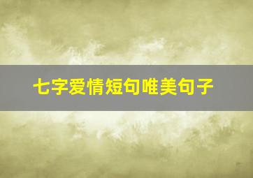 七字爱情短句唯美句子