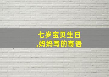 七岁宝贝生日,妈妈写的寄语