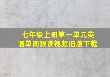 七年级上册第一单元英语单词跟读视频旧版下载