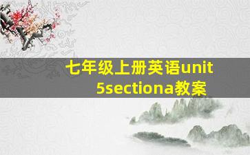 七年级上册英语unit5sectiona教案