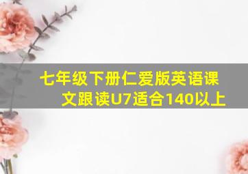 七年级下册仁爱版英语课文跟读U7适合140以上