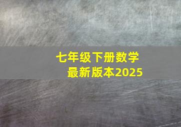 七年级下册数学最新版本2025