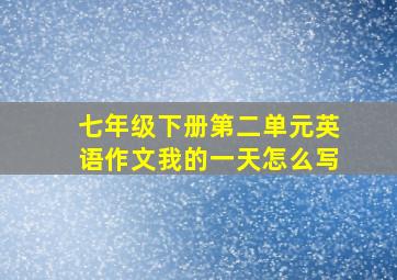 七年级下册第二单元英语作文我的一天怎么写