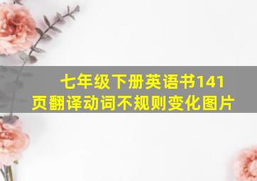 七年级下册英语书141页翻译动词不规则变化图片