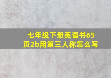 七年级下册英语书65页2b用第三人称怎么写