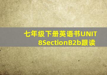 七年级下册英语书UNIT8SectionB2b跟读