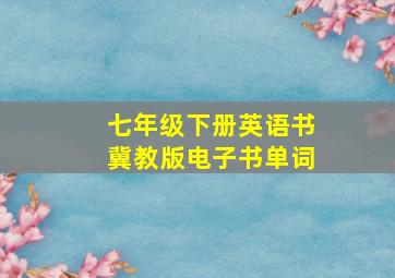 七年级下册英语书冀教版电子书单词