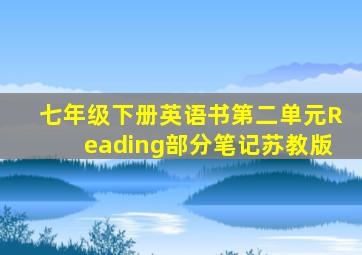 七年级下册英语书第二单元Reading部分笔记苏教版