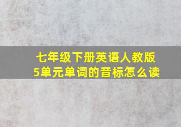 七年级下册英语人教版5单元单词的音标怎么读