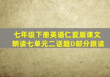 七年级下册英语仁爱版课文朗读七单元二话题D部分跟读