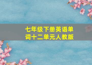 七年级下册英语单词十二单元人教版