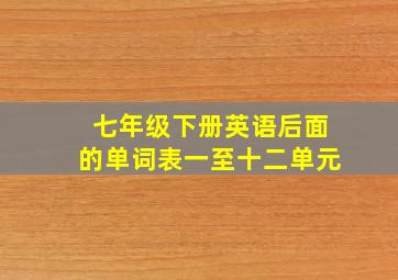 七年级下册英语后面的单词表一至十二单元