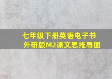 七年级下册英语电子书外研版M2课文思维导图