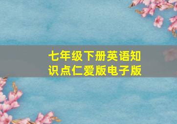 七年级下册英语知识点仁爱版电子版