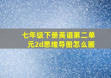 七年级下册英语第二单元2d思维导图怎么画