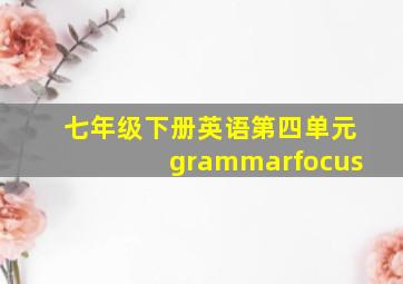 七年级下册英语第四单元grammarfocus