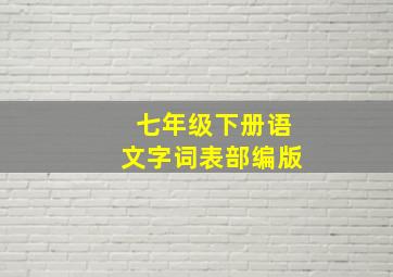 七年级下册语文字词表部编版