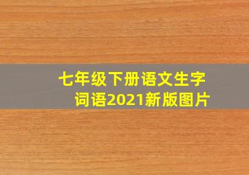 七年级下册语文生字词语2021新版图片