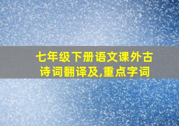 七年级下册语文课外古诗词翻译及,重点字词